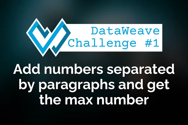 DataWeave programming challenge #1: Add numbers separated by paragraphs and get the max number