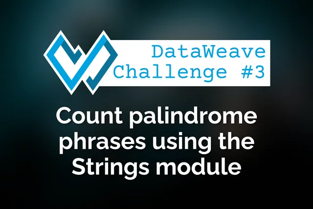 DataWeave programming challenge #3: Count palindrome phrases using the Strings module