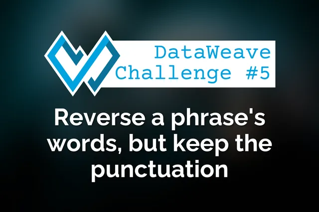 DataWeave programming challenge #5: Reverse a phrase's words, but keep the punctuation