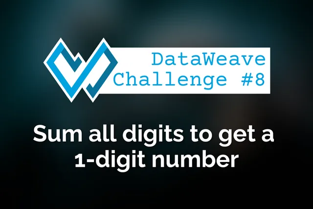 DataWeave programming challenge #8: Sum all digits to get a 1-digit number