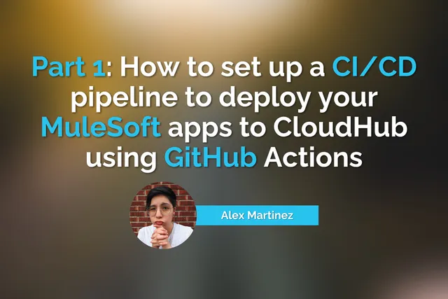 Part 1: How to set up a CI/CD pipeline to deploy your MuleSoft apps to CloudHub using GitHub Actions