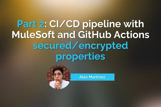 Part 2: CI/CD pipeline with MuleSoft and GitHub Actions - secured/encrypted properties