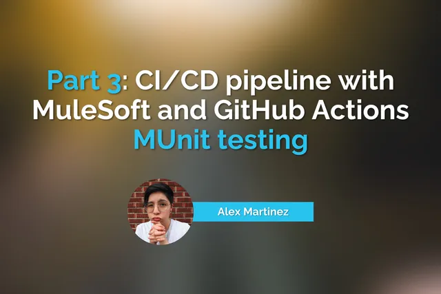 Part 3: CI/CD pipeline with MuleSoft and GitHub Actions - MUnit testing