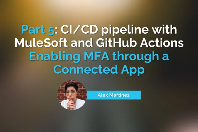 Part 5: CI/CD pipeline with MuleSoft and GitHub Actions - Enabling MFA through a Connected App